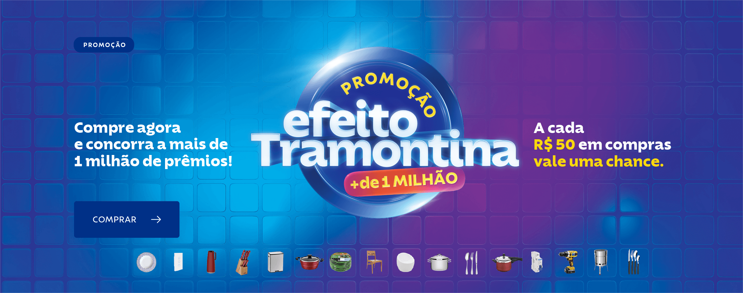 Promoção Efeito Tramonitna. Compra agora e concorra a mais de 1 milhão de prêmios. A cada R$ 50 em compras vale uma chance.