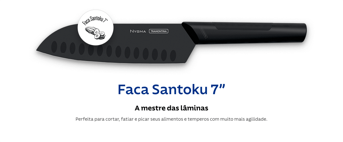 Faca Santoku 7”, a mestre das lâminas: Perfeita para cortar, fatiar e picar seus alimentos e temperos com muito mais agilidade..
